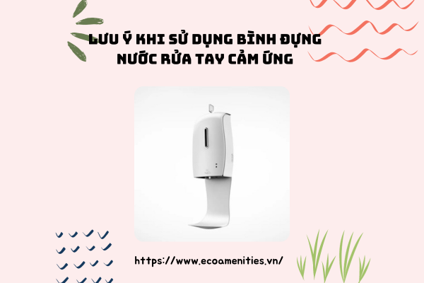 Lưu ý khi sử dụng bình đựng nước rửa tay cảm ứng