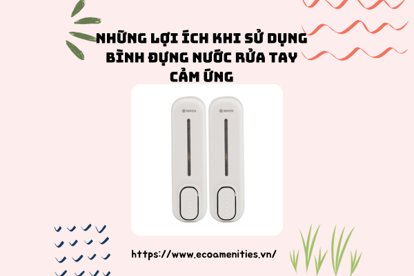 Những lợi ích khi sử dụng bình đựng nước rửa tay cảm ứng